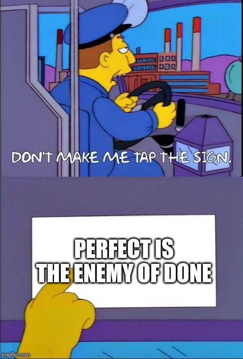 Simpsons meme of bus driver tapping sign "perfect is the enemy of done"